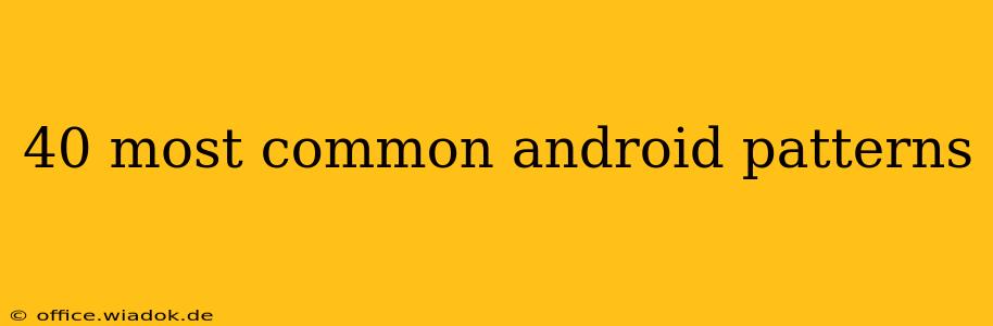 40 most common android patterns