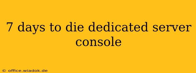 7 days to die dedicated server console