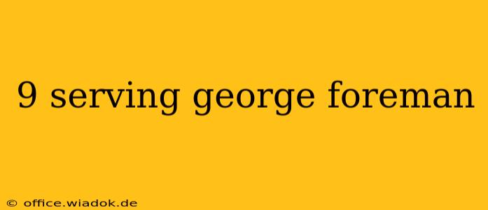 9 serving george foreman