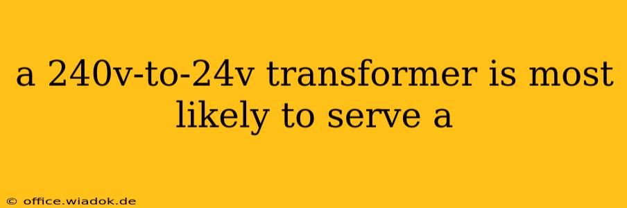 a 240v-to-24v transformer is most likely to serve a