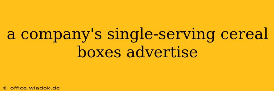 a company's single-serving cereal boxes advertise