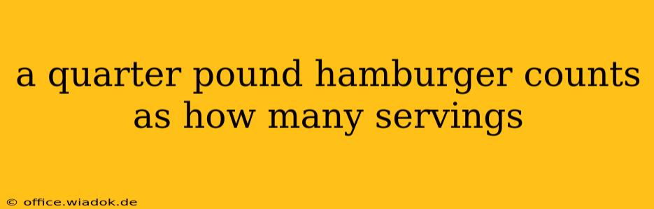 a quarter pound hamburger counts as how many servings