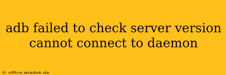adb failed to check server version cannot connect to daemon