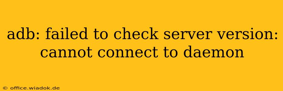 adb: failed to check server version: cannot connect to daemon