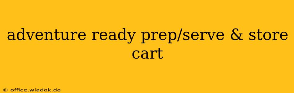 adventure ready prep/serve & store cart