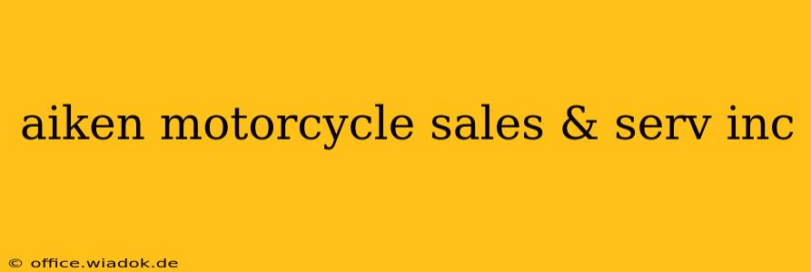 aiken motorcycle sales & serv inc