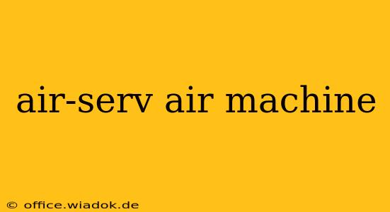 air-serv air machine