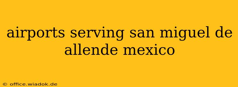 airports serving san miguel de allende mexico