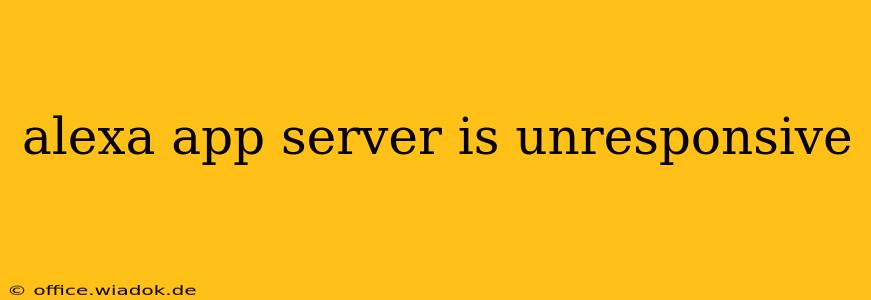 alexa app server is unresponsive