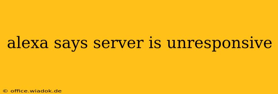 alexa says server is unresponsive