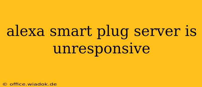 alexa smart plug server is unresponsive