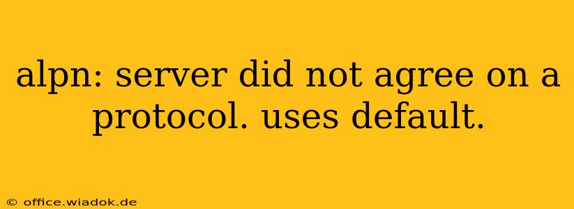 alpn: server did not agree on a protocol. uses default.