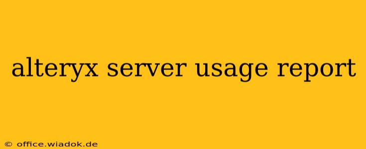 alteryx server usage report