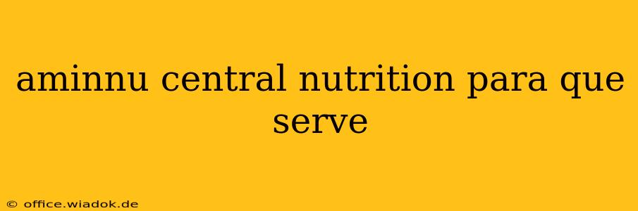 aminnu central nutrition para que serve