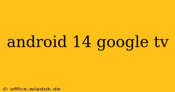 android 14 google tv