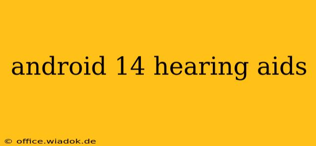 android 14 hearing aids