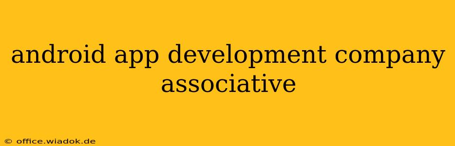 android app development company associative