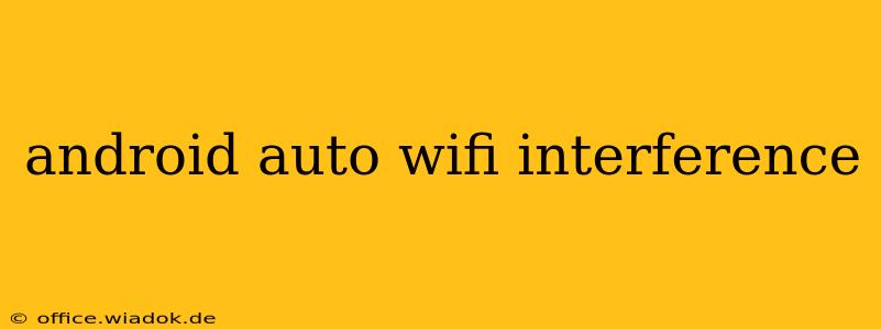 android auto wifi interference