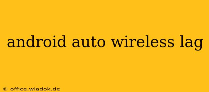 android auto wireless lag