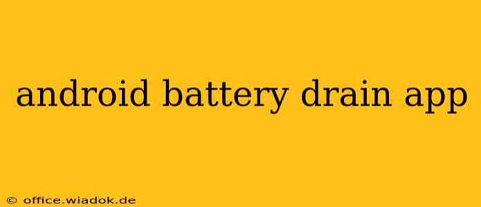 android battery drain app