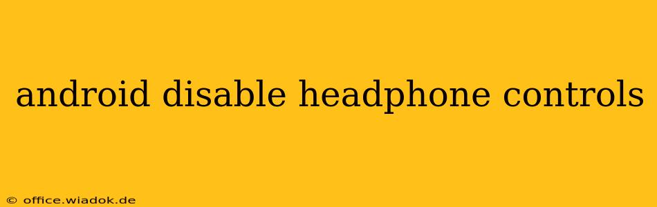 android disable headphone controls