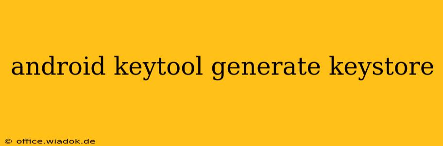 android keytool generate keystore