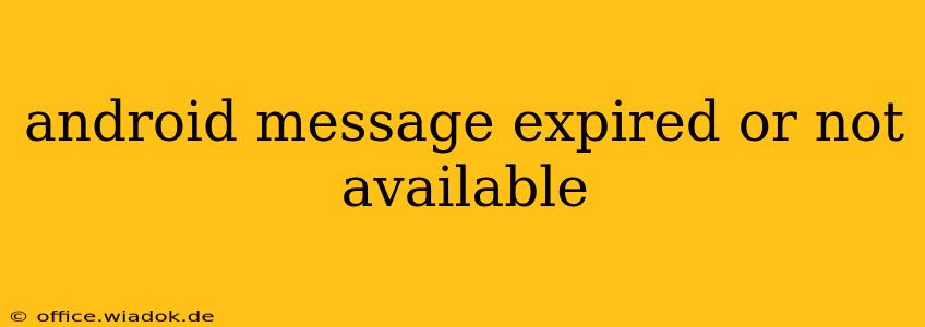 android message expired or not available