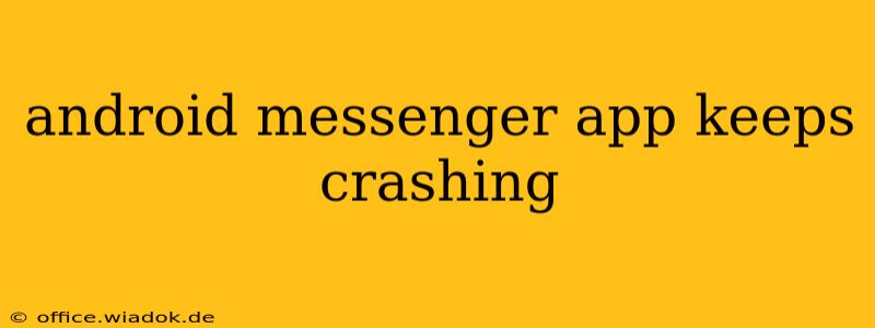 android messenger app keeps crashing