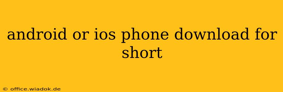 android or ios phone download for short