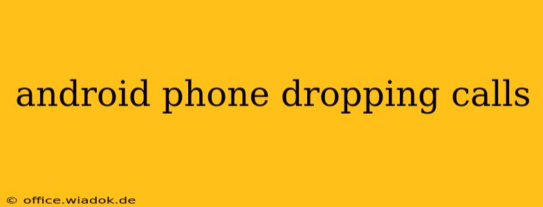 android phone dropping calls