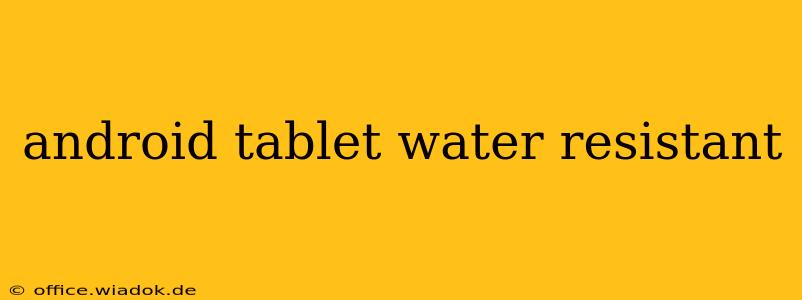 android tablet water resistant