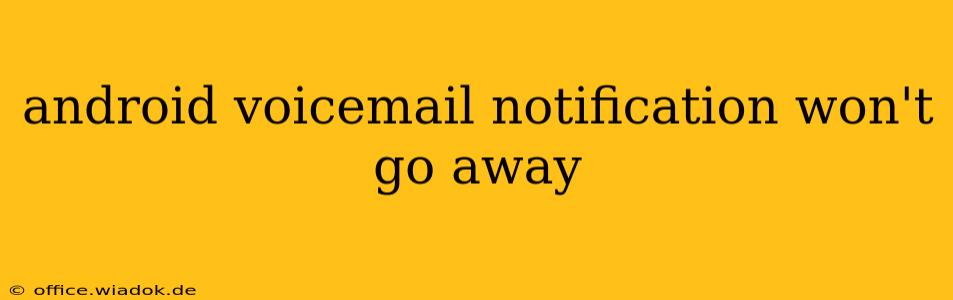 android voicemail notification won't go away