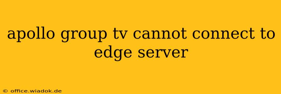 apollo group tv cannot connect to edge server