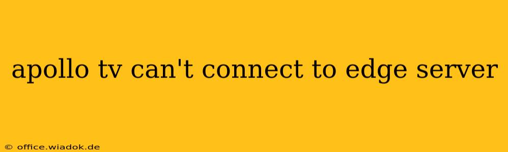 apollo tv can't connect to edge server