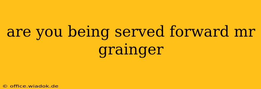 are you being served forward mr grainger