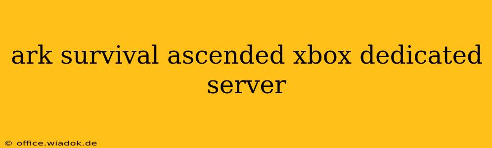 ark survival ascended xbox dedicated server