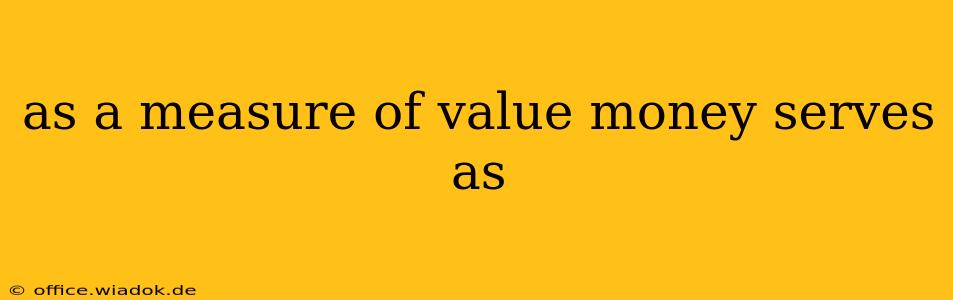 as a measure of value money serves as