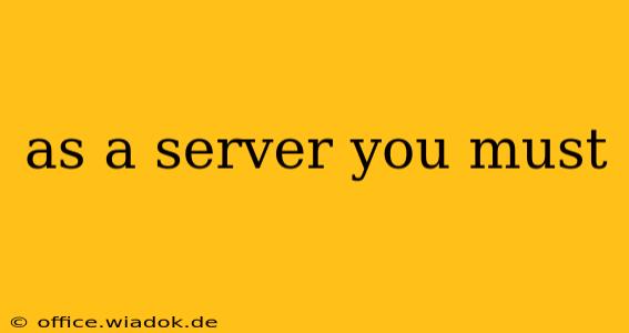 as a server you must