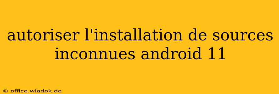 autoriser l'installation de sources inconnues android 11