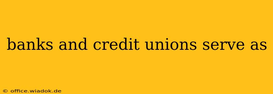 banks and credit unions serve as