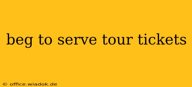 beg to serve tour tickets