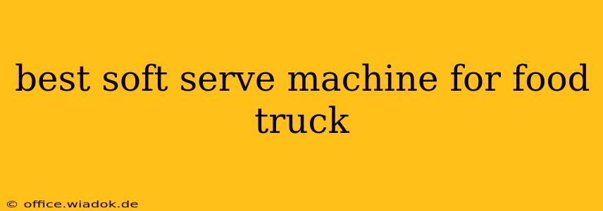 best soft serve machine for food truck