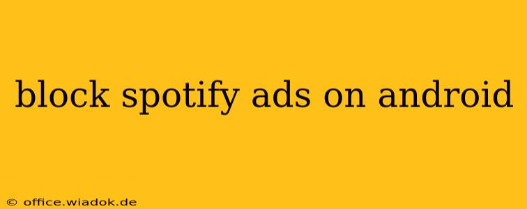 block spotify ads on android