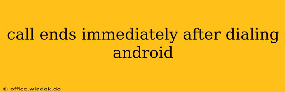 call ends immediately after dialing android