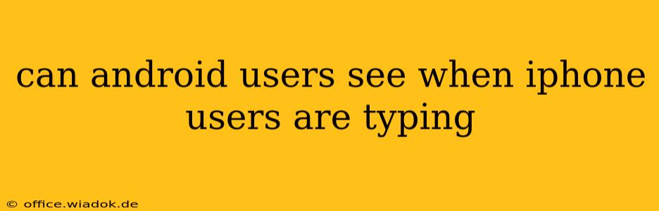 can android users see when iphone users are typing