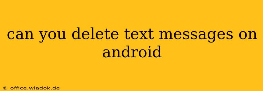 can you delete text messages on android