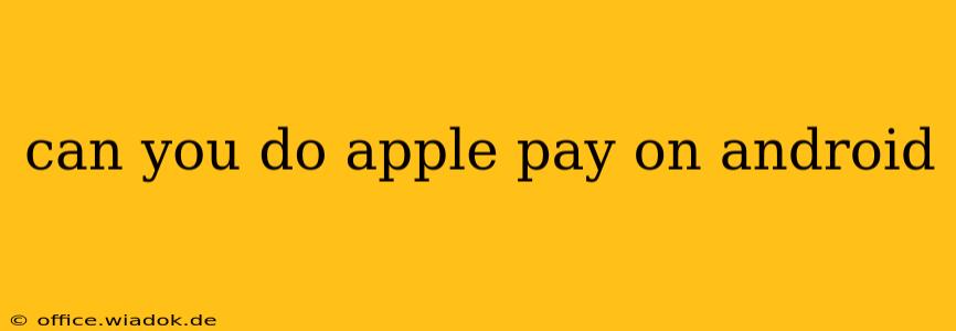 can you do apple pay on android