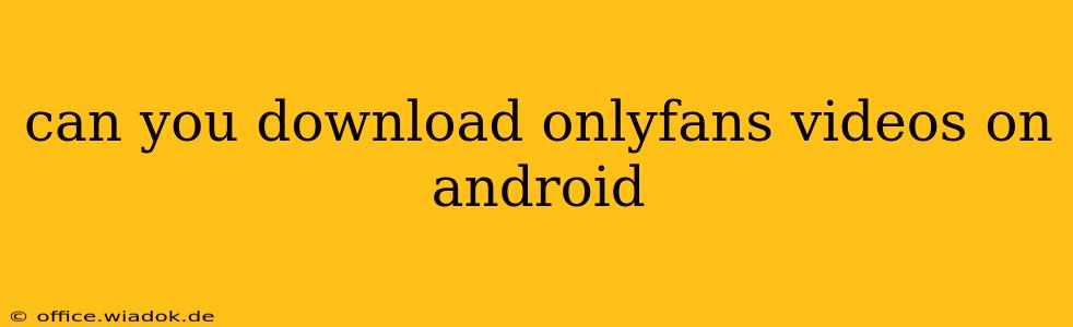 can you download onlyfans videos on android