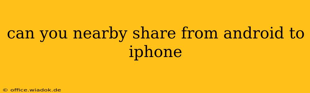 can you nearby share from android to iphone