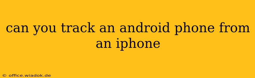 can you track an android phone from an iphone